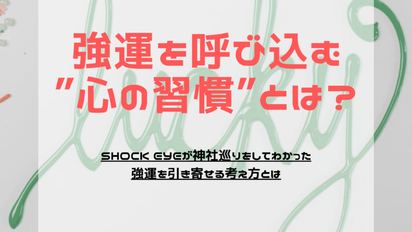 Shock Eyeはなぜ強運になれたのか 強運を呼び込む 心の習慣 とは Love Radio